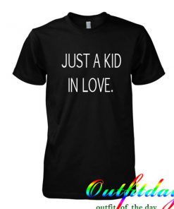 Just a kid in love tshirt