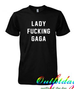 Lady Fucking Gaga tshirt