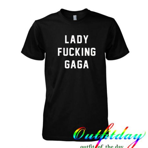 Lady Fucking Gaga tshirt