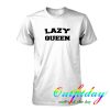 Lazy Queen tshirt