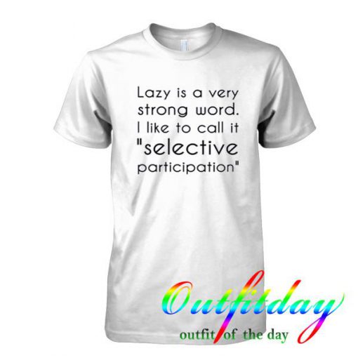 Lazy is a very strong tshirt