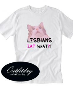 Lesbians Eat What T Shirt