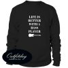 Life Is Better With A Bass Player Sweatshirt