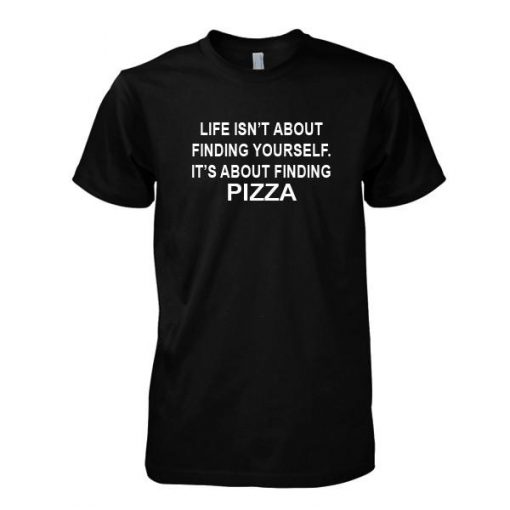 Life isn't about finding yourself tshirt