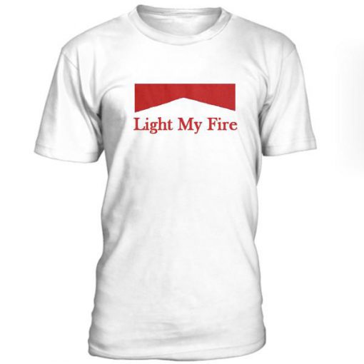 Light My Fire Tshirt