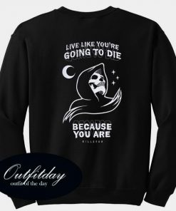 Live Like Youre Going To Die Sweatshirt Back