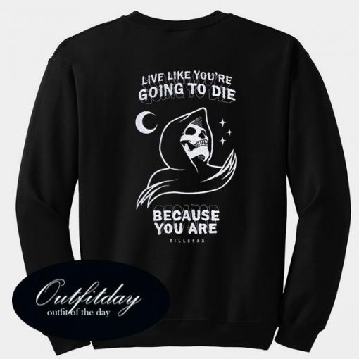 Live Like Youre Going To Die Sweatshirt Back