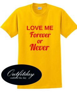 Love me Forever or Never T Shirt