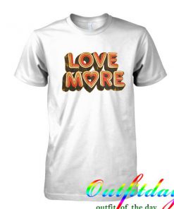 Love more tshirt