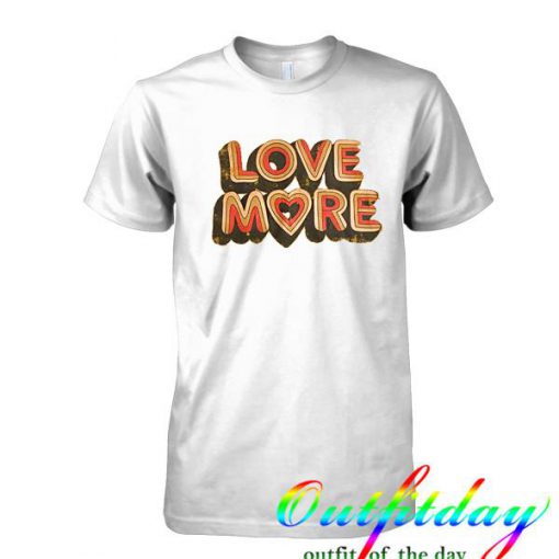 Love more tshirt