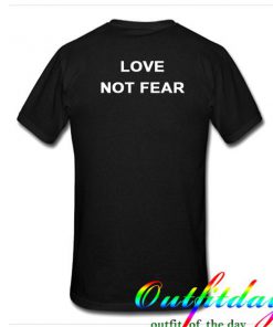 Love not fear tshirt back