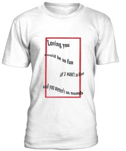 Loving you could be so fun Tshirt