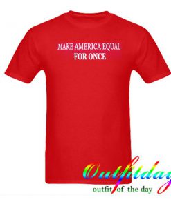 Make America Equal tshirt