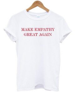 Make Empathy Great Again Anti Trump T-shirt  SU