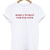 Make a woman cum for once T-shirt Ez025