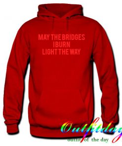 May The Bridges I Burn Light The Way hoodie