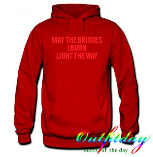 May The Bridges I Burn Light The Way hoodie