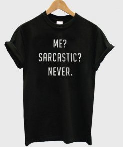 Me-Sarcastic-Never T-shirt SU