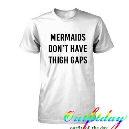 Mermaids Dont Have Thigh Gaps tshirt