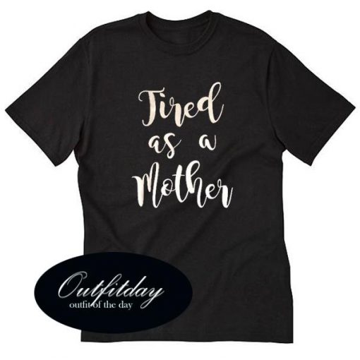 Mother Effin Tired T Shirt