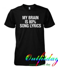 My Brain is 80% Song Lyrics tshirt