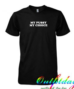 My Pussy My Choice tshirt