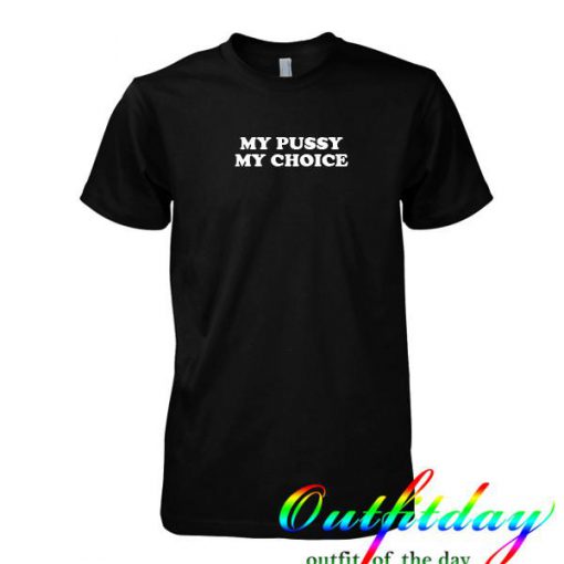 My Pussy My Choice tshirt