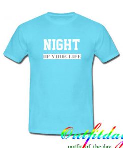 NIGHT of your life tshirt