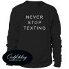 Never Stop Texting Sweatshirt