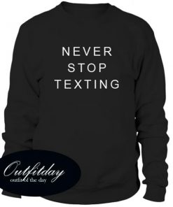 Never Stop Texting Sweatshirt