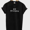 No Friends T-shirt  SU