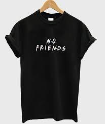 No Friends T-shirt  SU