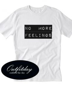 No More Feelings T shirt