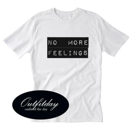 No More Feelings T shirt