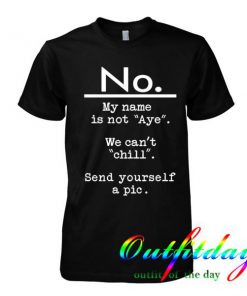 No My Name Is Not Aye tshirt