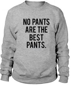 No Pants Are The Best Pants Sweatshirt