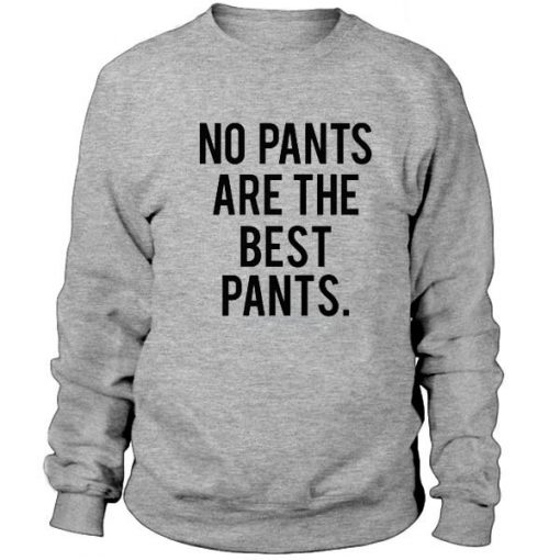 No Pants Are The Best Pants Sweatshirt