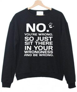 No You’are wrong Sweatshirt Ez025