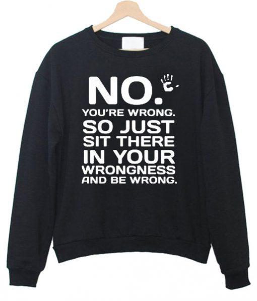 No You’are wrong Sweatshirt Ez025