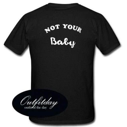 Not Your Baby T Shirt Back