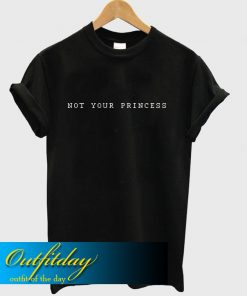 Not Your Princess T Shirt Ez025