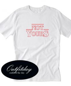 Not Yours T Shirt