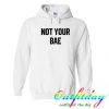 Not your bae hoodie