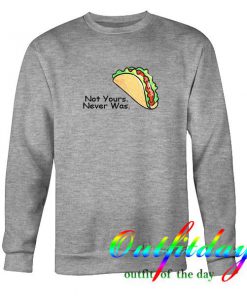 Not yours Never Was sweatshirt