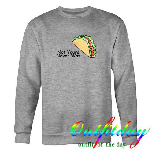 Not yours Never Was sweatshirt