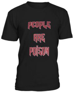 People Are Poison Tshirt