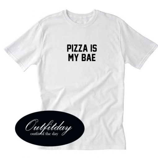 Pizza Is My Bae T Shirt