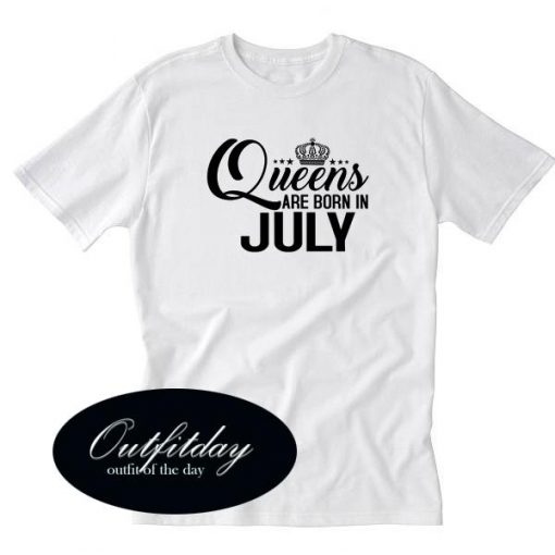 Queens Are Born In July Tshirt