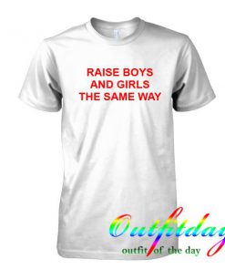 Raise boys and girl the same way tshirt