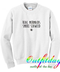 Real Mermaids Smoke Seaweed Sweatshirt